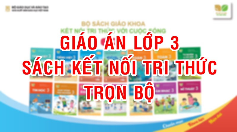 Chia sẻ Giáo án lớp 3 sách Kết nối tri thức trọn bộ